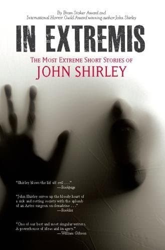 In Extremis: The Most Extreme Short Stories of John Shirley