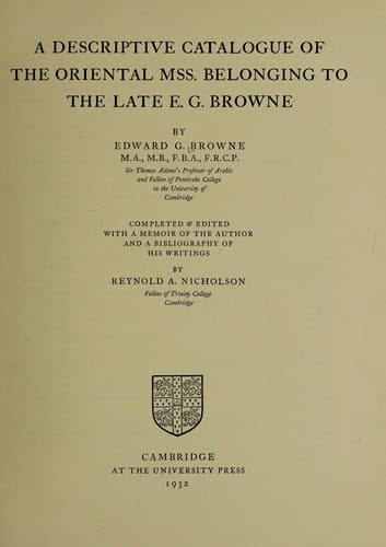 A descriptive catalogue of the Oriental mss. belonging to the late E. G. Browne