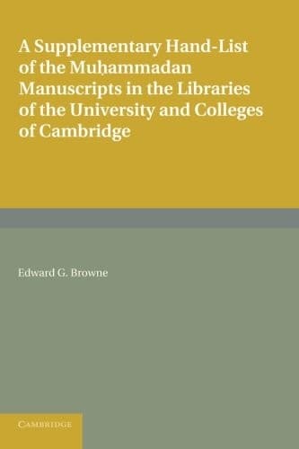 A Supplementary Hand-list of the Muhammadan Manuscripts Preserved in the Libraries of the University and Colleges of Cambridge