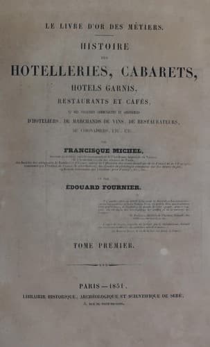 Histoire des hotelleries, cabarets, hotels garnis, restaurants et cafés et des anciennes communautés et confréries d'hoteliers, de marchands de vins, de restaurateurs, de limonadiers, etc., etc