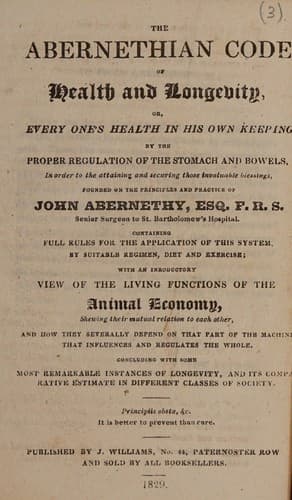 The Abernethian code of health and longevity, or, every one's health in his own keeping, by the proper regulation of the stomach and bowels ... Containing full rules for the application of this system ... with an introductory view of the living functions of the animal economy