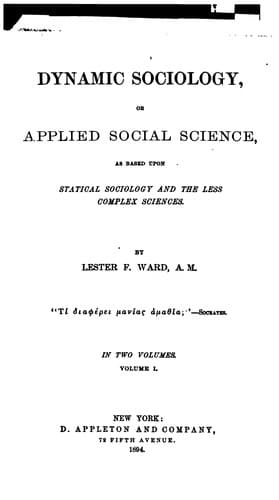 Dynamic Sociology, Or Applied Social Science, as Based Upon Statical Sociology and the Less ..