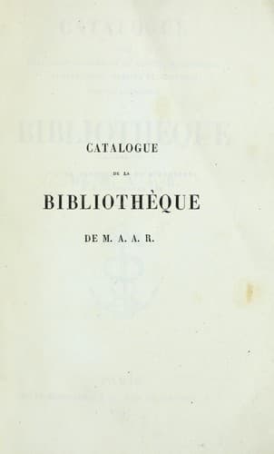 Catalogue d'une precieuse collection de livres, manuscrits, autographes, dessins et gravures composant actuellement la bibliotheque de M. A. A. R.