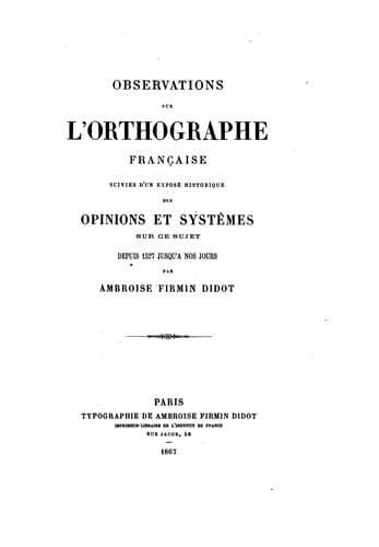 Observations sur l'orthographe française: suivies d'un exposé historique des opinions et ..