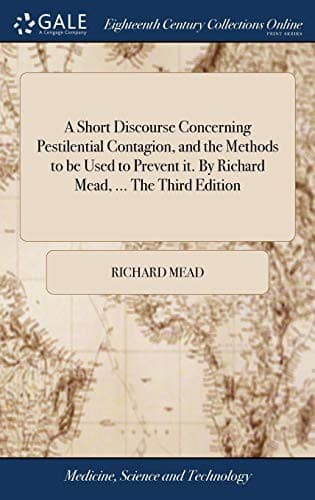 A Short Discourse Concerning Pestilential Contagion, and the Methods to Be Used to Prevent It. by Richard Mead, ... the Third Edition