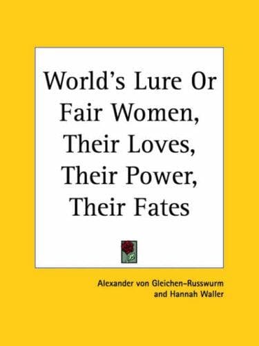 World's Lure or Fair Women, Their Loves, Their Power, Their Fates