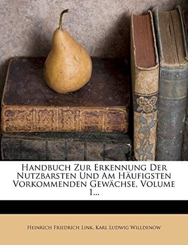 Handbuch Zur Erkennung Der Nutzbarsten Und Am Haufigsten Vorkommenden Gewachse, Volume 1... (German Edition)